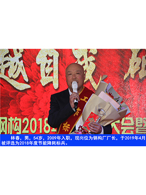 林春，男，54岁，2009年入职，现岗位为钢构厂厂长，于2019年4月被评比为2018年度节能降耗标